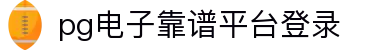 pg电子靠谱平台登录|pg电子国际站 - (中国)呼伦贝尔pg电子靠谱平台登录科技有限责任公司欢迎您